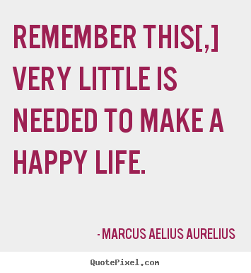 Marcus Aelius Aurelius poster quote - Remember this[,] very little is needed to make.. - Life quotes