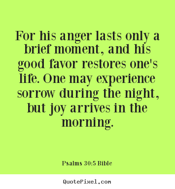 Make picture quotes about life - For his anger lasts only a brief moment, and his good favor..