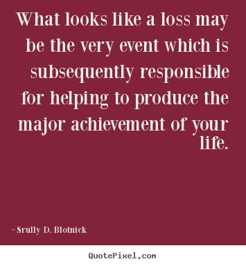 Create custom picture quotes about life - What looks like a loss may be the very event which is subsequently..