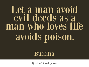 Buddha picture sayings - Let a man avoid evil deeds as a man who loves life avoids.. - Life sayings
