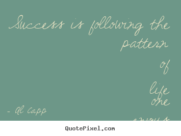 Al Capp poster quotes - Success is following the pattern of life.. - Life quotes