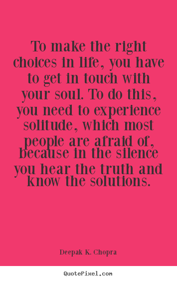 Life quotes - To make the right choices in life, you have to get in touch..