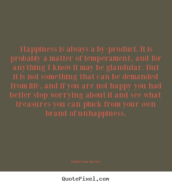 Life quote - Happiness is always a by-product. it is probably a matter of..