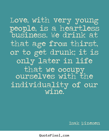 Isak Dinesen picture quotes - Love, with very young people, is a heartless.. - Life quotes