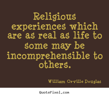 William Orville Douglas picture quotes - Religious experiences which are as real as life to some may.. - Life quotes