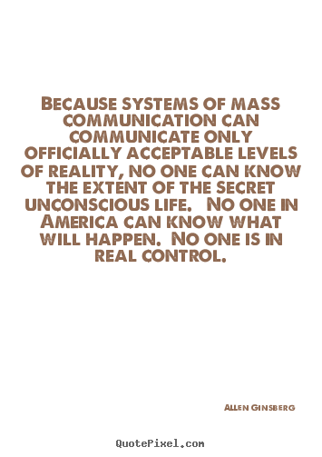 Quotes about life - Because systems of mass communication can communicate only officially..
