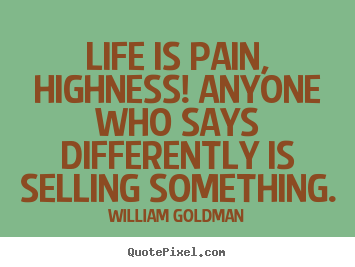 Create poster quote about life - Life is pain, highness! anyone who says differently..