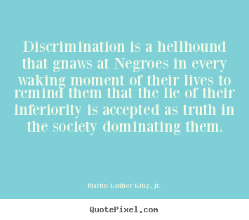 Create graphic picture quotes about life - Discrimination is a hellhound that gnaws at negroes in every..