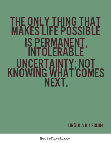 Ursula K. LeGuin picture quotes - The only thing that makes life possible is permanent,.. - Life quote