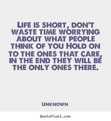 Customize poster quote about life - Life is short, don't waste time worrying about what people..