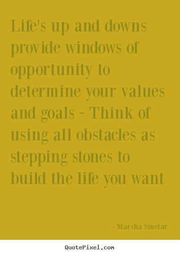 Life sayings - Life's up and downs provide windows of opportunity to determine your..