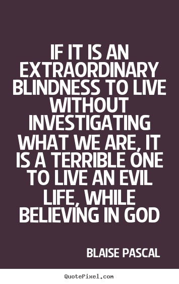 Life quotes - If it is an extraordinary blindness to live without investigating..