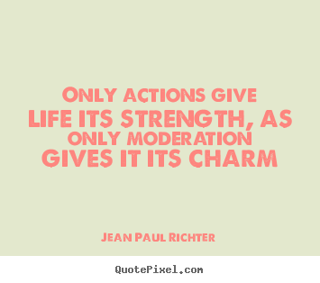 Jean Paul Richter picture quotes - Only actions give life its strength, as only.. - Life quote