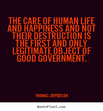 Life quote - The care of human life and happiness and not..