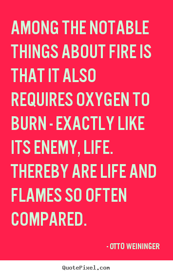 Otto Weininger picture quotes - Among the notable things about fire is that.. - Life quotes