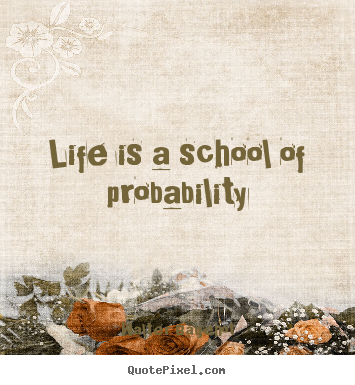 Walter Bagehot picture quotes - Life is a school of probability - Life quotes