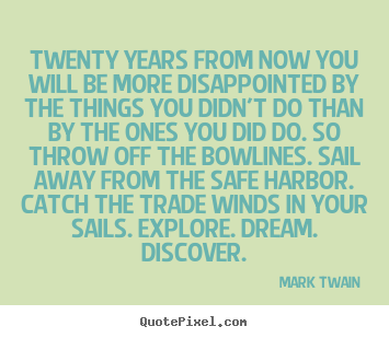 Twenty years from now you will be more disappointed by the things you.. Mark Twain top life quotes