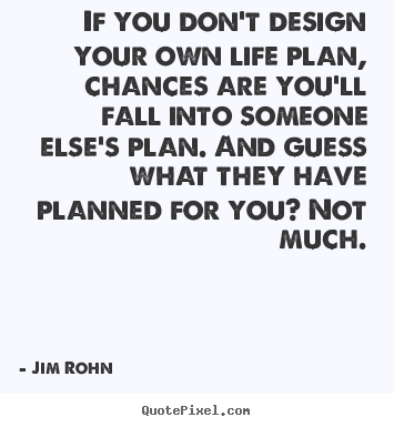Jim Rohn picture quotes - If you don't design your own life plan, chances are you'll fall.. - Life quote