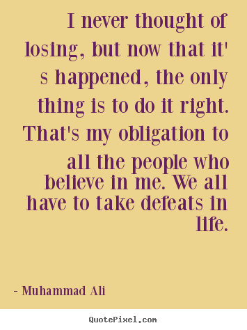 Muhammad Ali picture quotes - I never thought of losing, but now that it' s happened, the only thing.. - Life quotes
