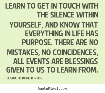 Elisabeth Kubler-Ross photo quotes - Learn to get in touch with the silence within yourself,.. - Life quote