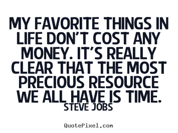 Life quote - My favorite things in life don't cost any..