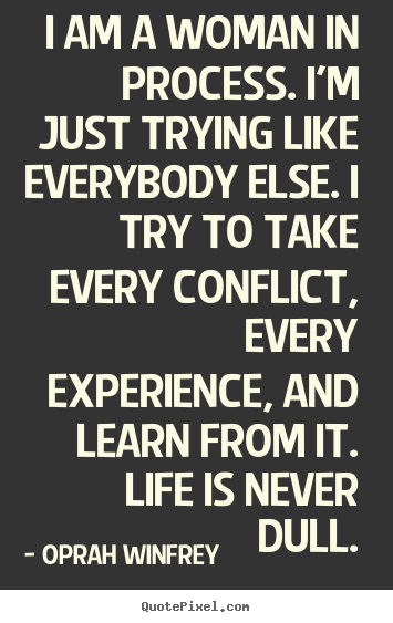 Quotes about life - I am a woman in process. i'm just trying like everybody else. i..