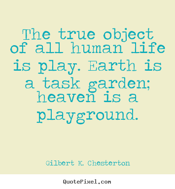 Quote about life - The true object of all human life is play. earth is a task garden;..