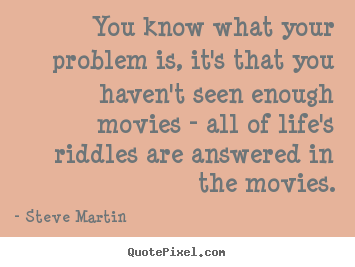 Create custom poster quotes about life - You know what your problem is, it's that you haven't seen..