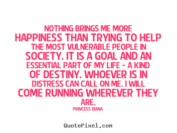 Quotes about life - Nothing brings me more happiness than trying to help the most vulnerable..