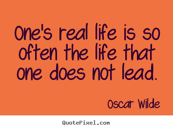 Life quote - One's real life is so often the life that..