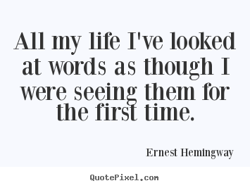 Quotes about life - All my life i've looked at words as though i were seeing..
