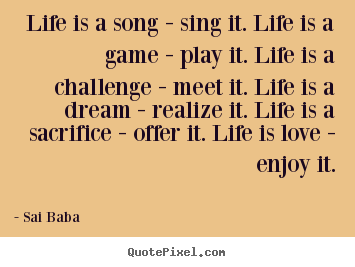 Life quote - Life is a song - sing it. life is a game - play..