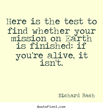 Richard Bach picture quotes - Here is the test to find whether your mission.. - Life quotes