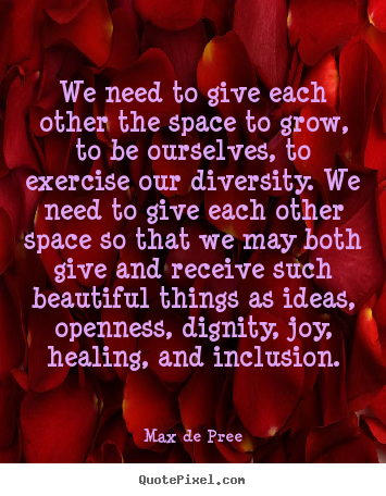 Design picture quotes about life - We need to give each other the space to grow,..