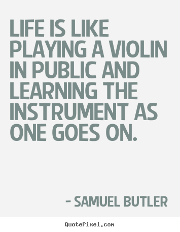 Samuel Butler picture quotes - Life is like playing a violin in public.. - Life quotes