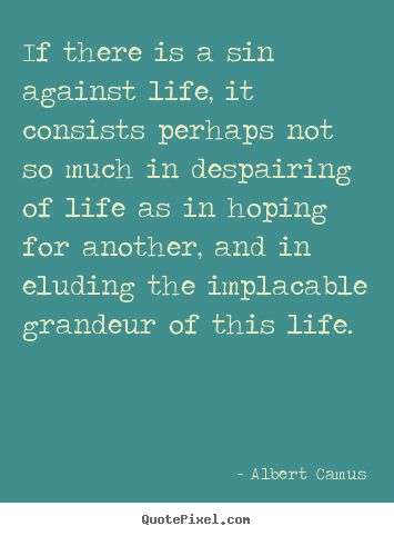 Quote about life - If there is a sin against life, it consists perhaps not so much..