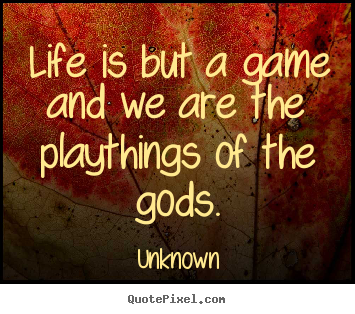 Quote about life - Life is but a game and we are the playthings of the..