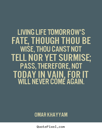 Quotes about life - Living life tomorrow's fate, though thou be wise, thou..