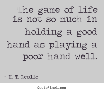 Quote about life - The game of life is not so much in holding..