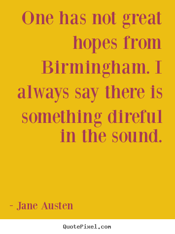 Quote about life - One has not great hopes from birmingham. i always..