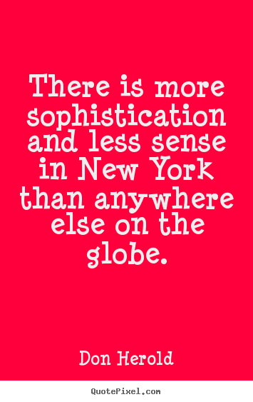 Don Herold picture quotes - There is more sophistication and less sense in.. - Life quotes