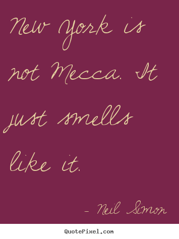How to make picture quotes about life - New york is not mecca. it just smells like it.