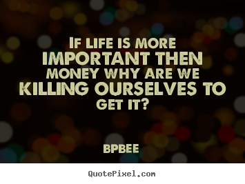 How to design photo quote about life - If life is more important then money why..