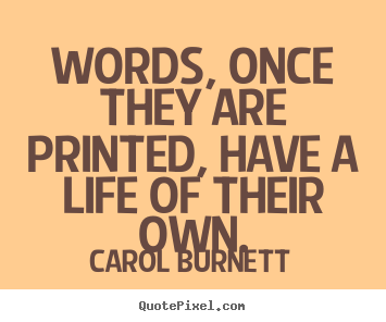 Carol Burnett picture quotes - Words, once they are printed, have a life of their own. - Life sayings