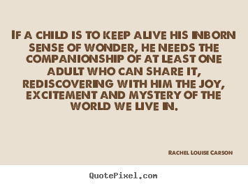 Sayings about life - If a child is to keep alive his inborn sense of wonder,..
