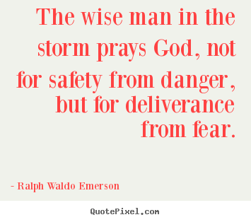 Life quote - The wise man in the storm prays god, not for..