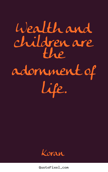 Koran picture quotes - Wealth and children are the adornment of life. - Life quote