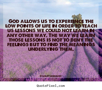 Life quote - God allows us to experience the low points of life in..