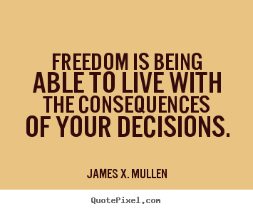 Design picture quotes about life - Freedom is being able to live with the consequences of your decisions.