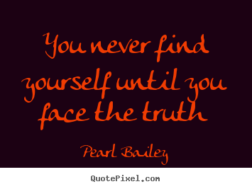 Create custom picture quotes about life - You never find yourself until you face the truth